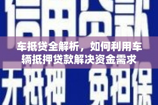 泗礁车抵贷全解析，如何利用车辆抵押贷款解决资金需求