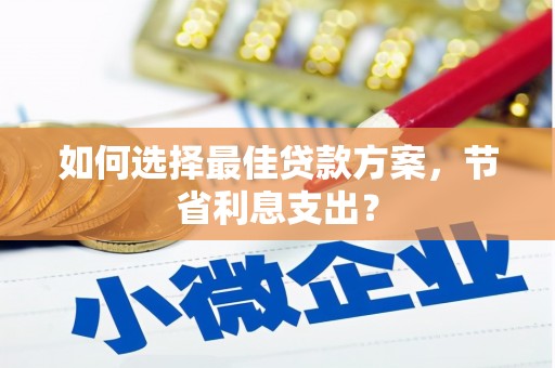 泗礁如何选择最佳贷款方案，节省利息支出？