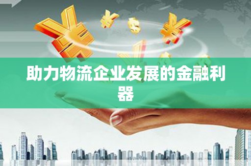 泗礁助力物流企业发展的金融利器