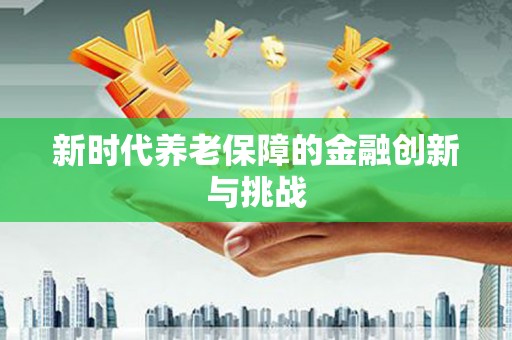 泗礁新时代养老保障的金融创新与挑战