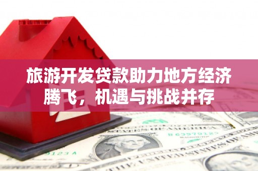 泗礁旅游开发贷款助力地方经济腾飞，机遇与挑战并存