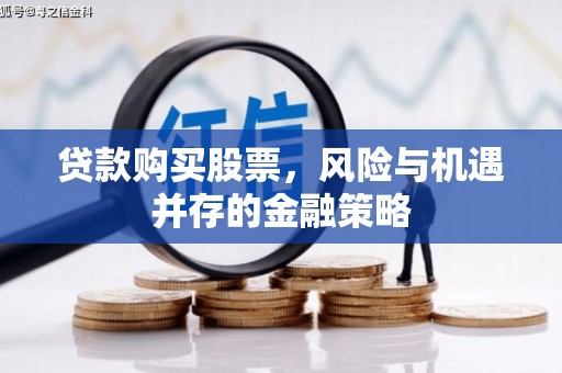 泗礁贷款购买股票，风险与机遇并存的金融策略