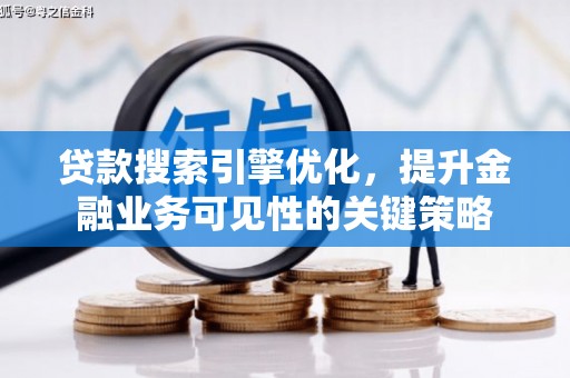 泗礁贷款搜索引擎优化，提升金融业务可见性的关键策略