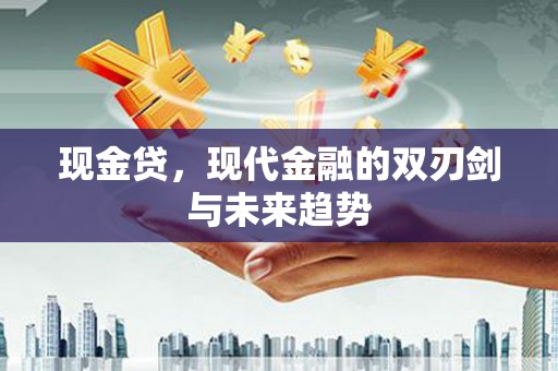 泗礁现金贷，现代金融的双刃剑与未来趋势