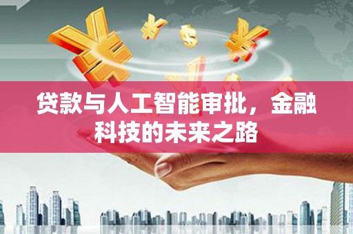 泗礁贷款与人工智能审批，金融科技的未来之路