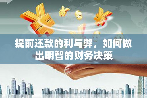 泗礁提前还款的利与弊，如何做出明智的财务决策
