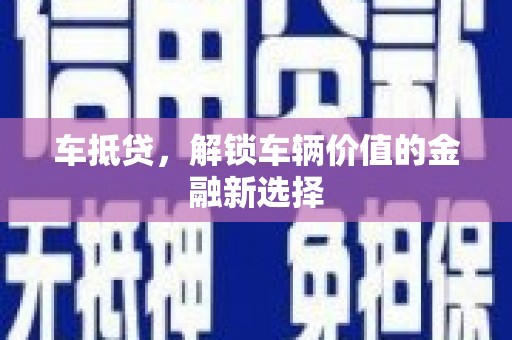 泗礁车抵贷，解锁车辆价值的金融新选择
