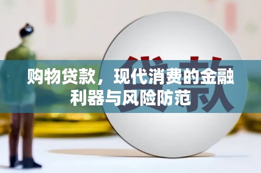 泗礁购物贷款，现代消费的金融利器与风险防范