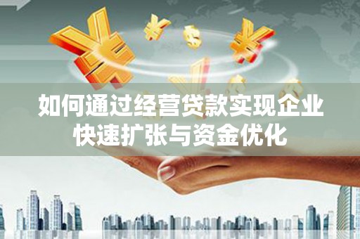 泗礁如何通过经营贷款实现企业快速扩张与资金优化