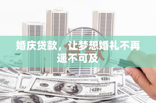 泗礁婚庆贷款，让梦想婚礼不再遥不可及