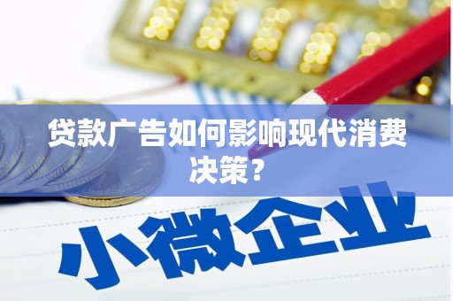 泗礁贷款广告如何影响现代消费决策？