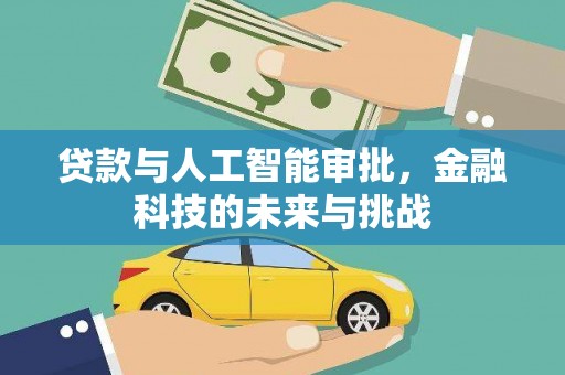 泗礁贷款与人工智能审批，金融科技的未来与挑战