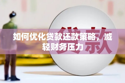 泗礁如何优化贷款还款策略，减轻财务压力