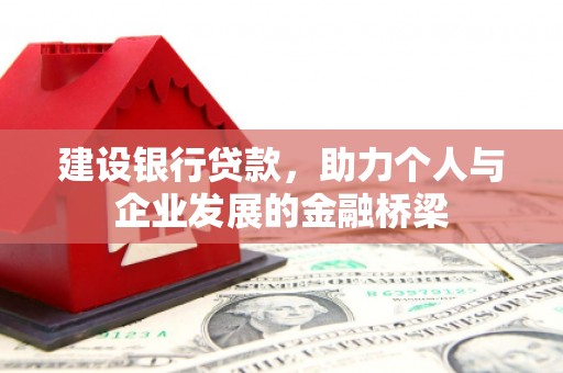 泗礁建设银行贷款，助力个人与企业发展的金融桥梁