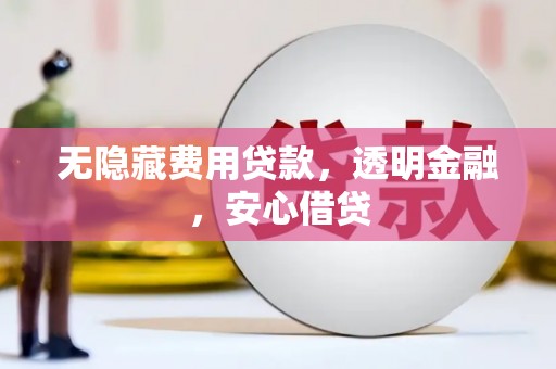 泗礁无隐藏费用贷款，透明金融，安心借贷