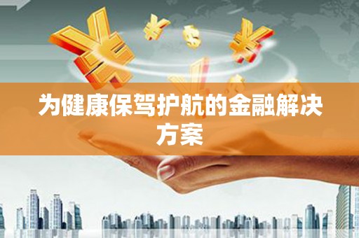 泗礁为健康保驾护航的金融解决方案