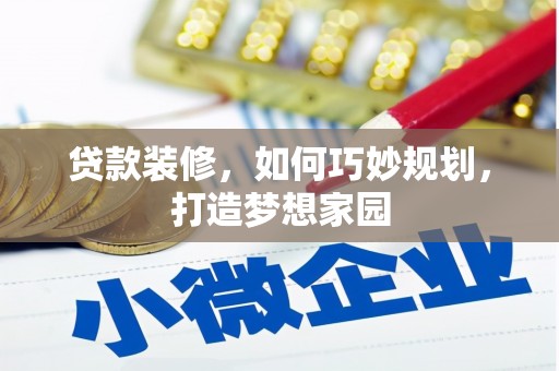 泗礁贷款装修，如何巧妙规划，打造梦想家园