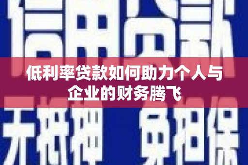 泗礁低利率贷款如何助力个人与企业的财务腾飞