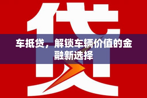 泗礁车抵贷，解锁车辆价值的金融新选择