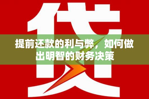 泗礁提前还款的利与弊，如何做出明智的财务决策