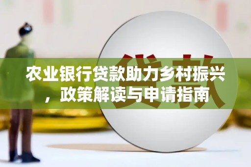 泗礁农业银行贷款助力乡村振兴，政策解读与申请指南