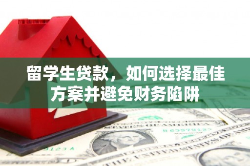 泗礁留学生贷款，如何选择最佳方案并避免财务陷阱
