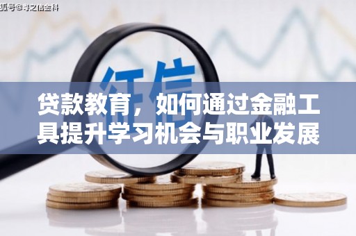 泗礁贷款教育，如何通过金融工具提升学习机会与职业发展