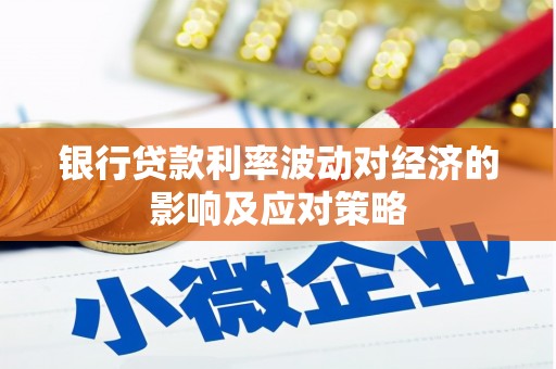 泗礁银行贷款利率波动对经济的影响及应对策略