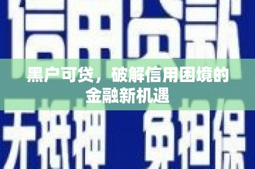 泗礁黑户可贷，破解信用困境的金融新机遇