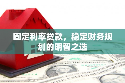 泗礁固定利率贷款，稳定财务规划的明智之选