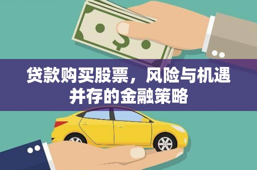 泗礁贷款购买股票，风险与机遇并存的金融策略
