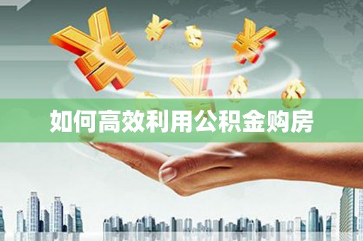 泗礁如何高效利用公积金购房