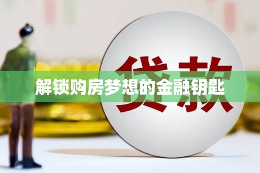 泗礁解锁购房梦想的金融钥匙