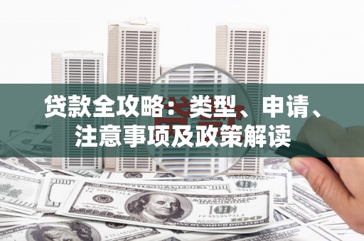 泗礁贷款全攻略：类型、申请、注意事项及政策解读